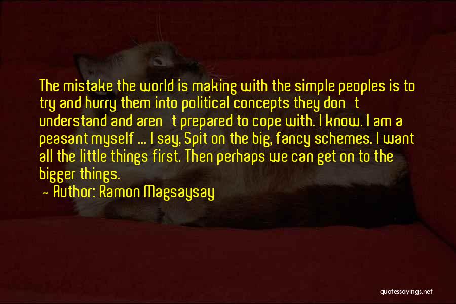 Ramon Magsaysay Quotes: The Mistake The World Is Making With The Simple Peoples Is To Try And Hurry Them Into Political Concepts They