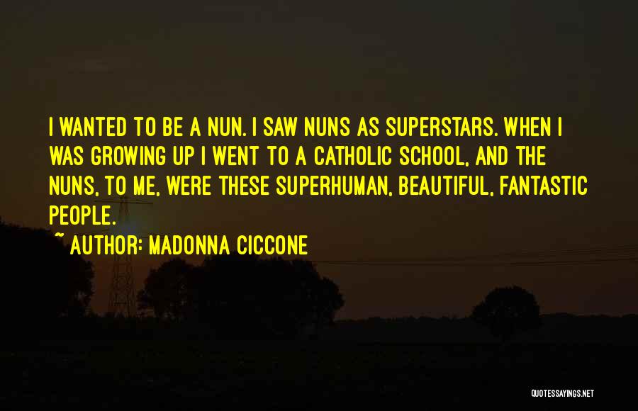 Madonna Ciccone Quotes: I Wanted To Be A Nun. I Saw Nuns As Superstars. When I Was Growing Up I Went To A