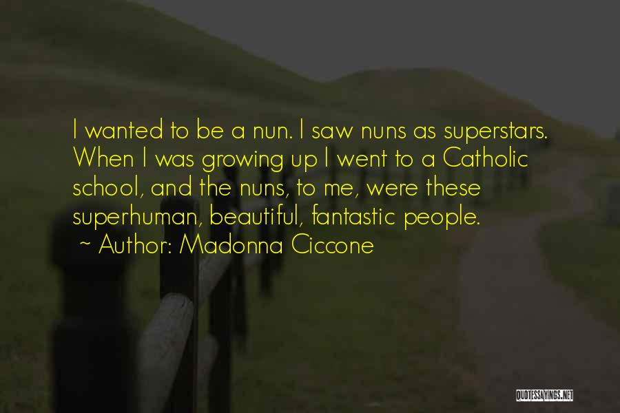 Madonna Ciccone Quotes: I Wanted To Be A Nun. I Saw Nuns As Superstars. When I Was Growing Up I Went To A