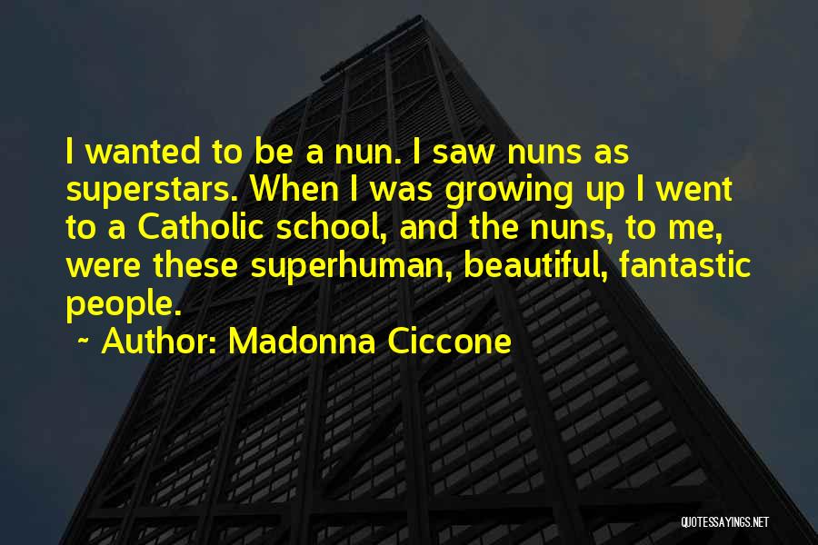 Madonna Ciccone Quotes: I Wanted To Be A Nun. I Saw Nuns As Superstars. When I Was Growing Up I Went To A