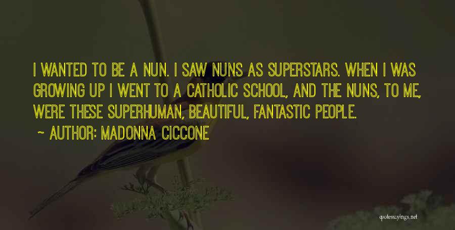 Madonna Ciccone Quotes: I Wanted To Be A Nun. I Saw Nuns As Superstars. When I Was Growing Up I Went To A