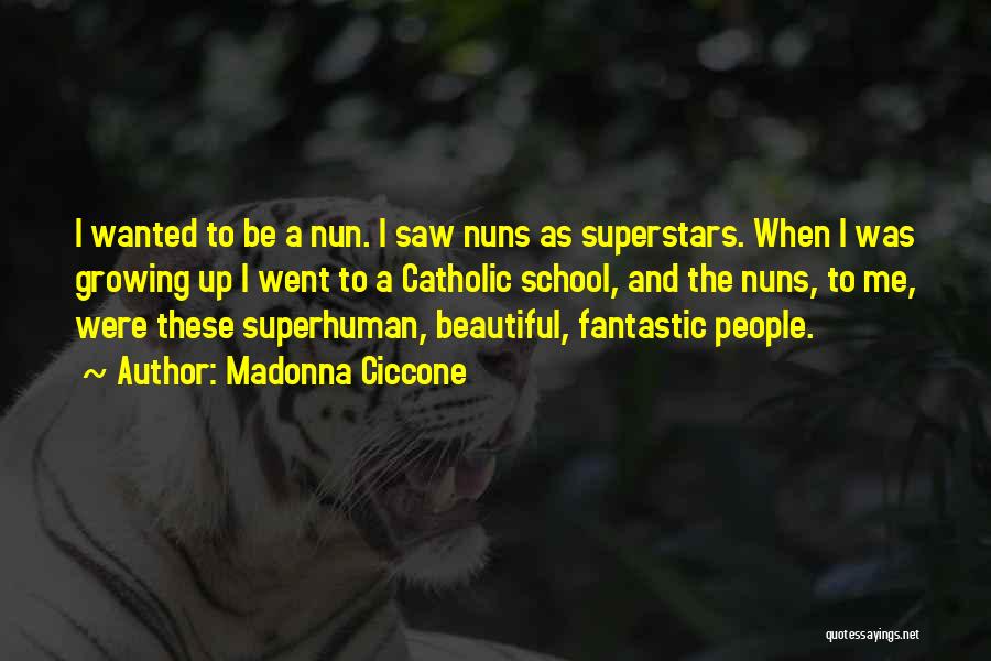 Madonna Ciccone Quotes: I Wanted To Be A Nun. I Saw Nuns As Superstars. When I Was Growing Up I Went To A