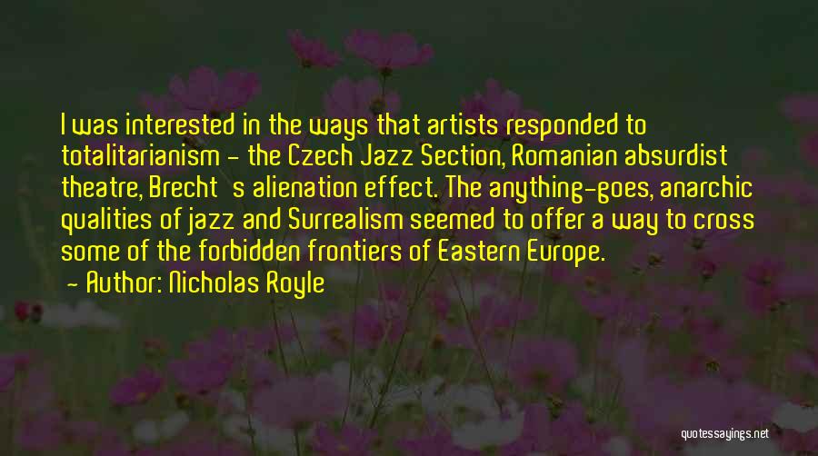 Nicholas Royle Quotes: I Was Interested In The Ways That Artists Responded To Totalitarianism - The Czech Jazz Section, Romanian Absurdist Theatre, Brecht's