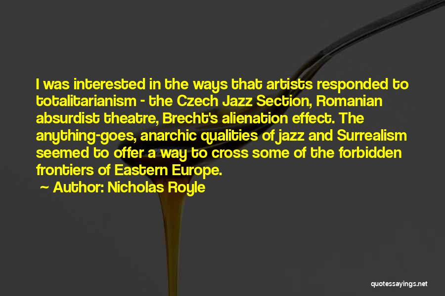 Nicholas Royle Quotes: I Was Interested In The Ways That Artists Responded To Totalitarianism - The Czech Jazz Section, Romanian Absurdist Theatre, Brecht's