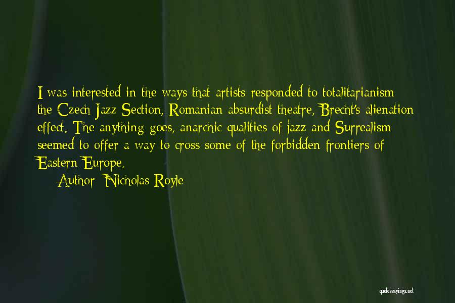 Nicholas Royle Quotes: I Was Interested In The Ways That Artists Responded To Totalitarianism - The Czech Jazz Section, Romanian Absurdist Theatre, Brecht's