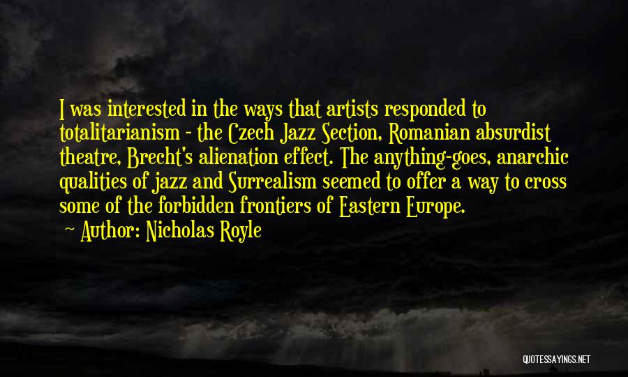 Nicholas Royle Quotes: I Was Interested In The Ways That Artists Responded To Totalitarianism - The Czech Jazz Section, Romanian Absurdist Theatre, Brecht's
