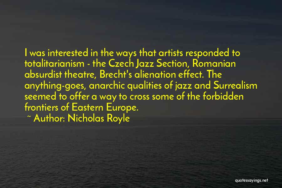 Nicholas Royle Quotes: I Was Interested In The Ways That Artists Responded To Totalitarianism - The Czech Jazz Section, Romanian Absurdist Theatre, Brecht's