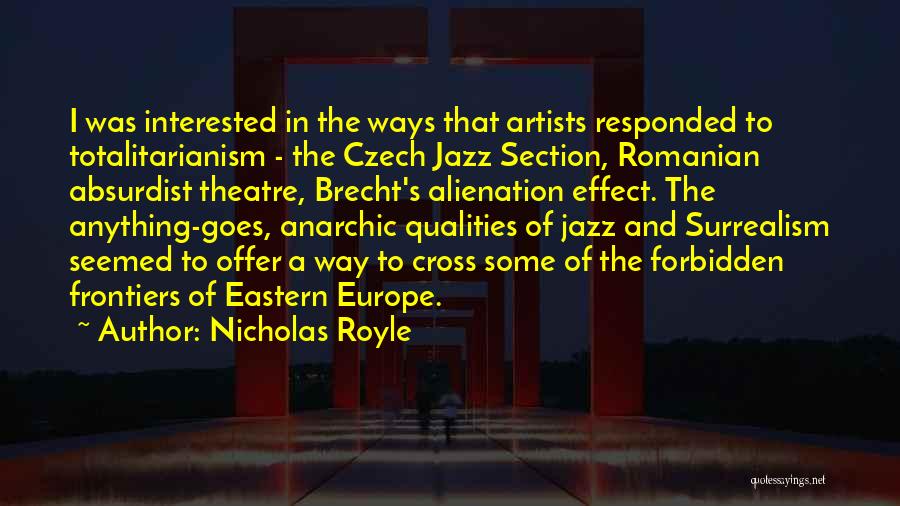 Nicholas Royle Quotes: I Was Interested In The Ways That Artists Responded To Totalitarianism - The Czech Jazz Section, Romanian Absurdist Theatre, Brecht's