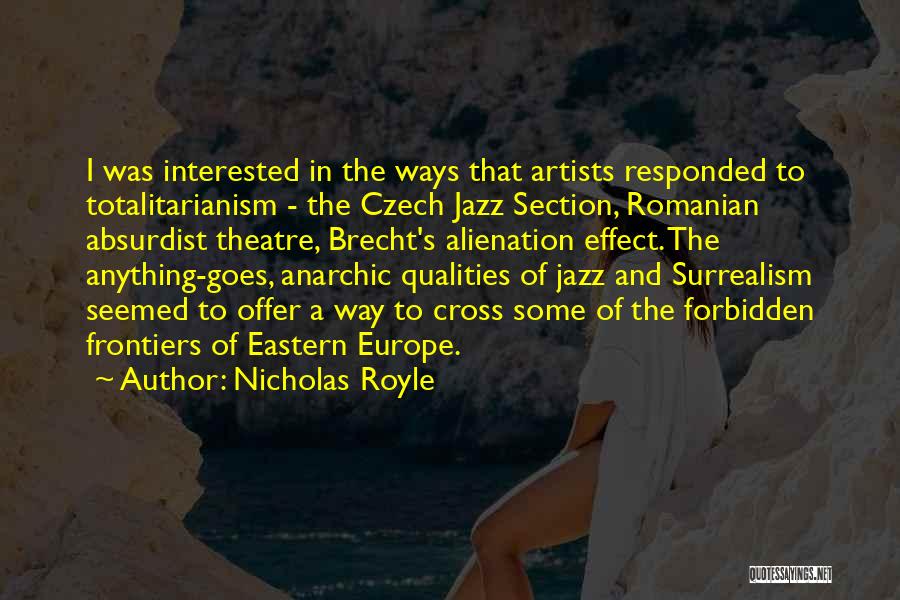 Nicholas Royle Quotes: I Was Interested In The Ways That Artists Responded To Totalitarianism - The Czech Jazz Section, Romanian Absurdist Theatre, Brecht's