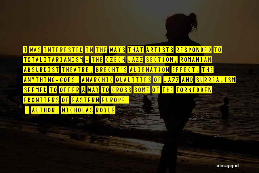 Nicholas Royle Quotes: I Was Interested In The Ways That Artists Responded To Totalitarianism - The Czech Jazz Section, Romanian Absurdist Theatre, Brecht's