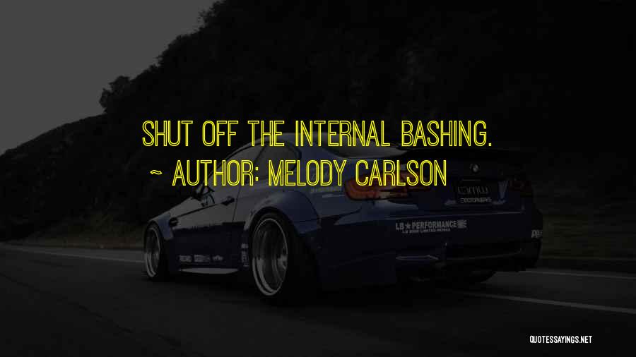 Melody Carlson Quotes: Shut Off The Internal Bashing.