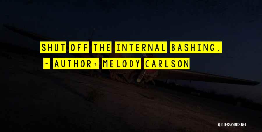 Melody Carlson Quotes: Shut Off The Internal Bashing.