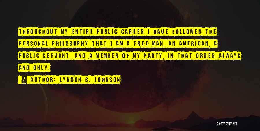 Lyndon B. Johnson Quotes: Throughout My Entire Public Career I Have Followed The Personal Philosophy That I Am A Free Man, An American, A