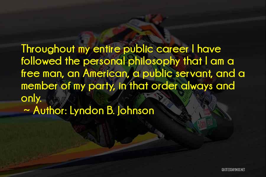 Lyndon B. Johnson Quotes: Throughout My Entire Public Career I Have Followed The Personal Philosophy That I Am A Free Man, An American, A