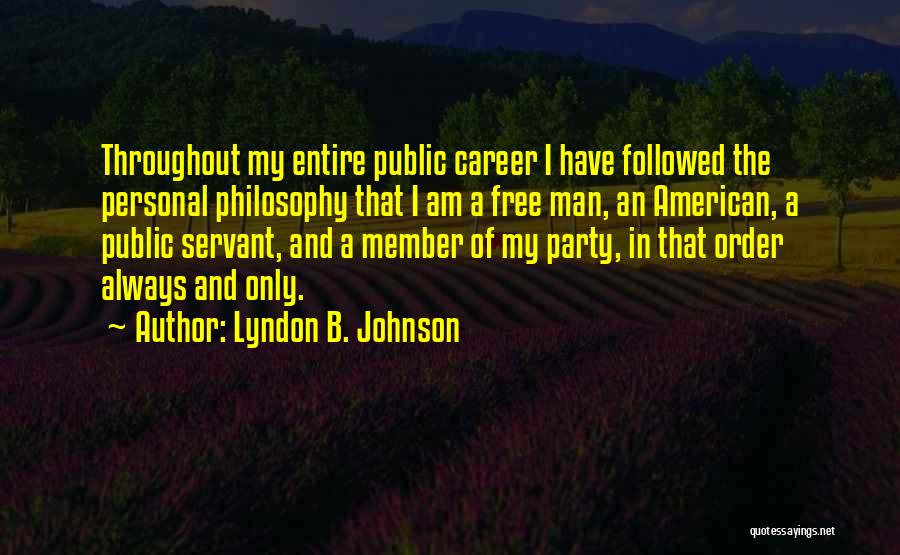 Lyndon B. Johnson Quotes: Throughout My Entire Public Career I Have Followed The Personal Philosophy That I Am A Free Man, An American, A