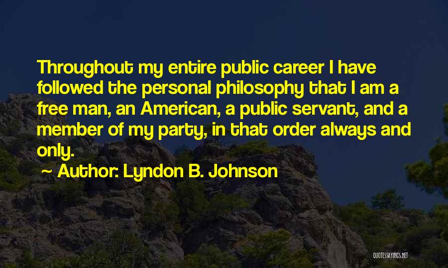 Lyndon B. Johnson Quotes: Throughout My Entire Public Career I Have Followed The Personal Philosophy That I Am A Free Man, An American, A