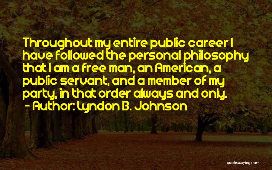 Lyndon B. Johnson Quotes: Throughout My Entire Public Career I Have Followed The Personal Philosophy That I Am A Free Man, An American, A