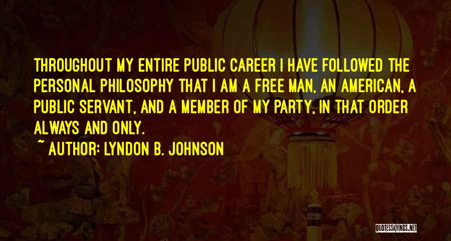 Lyndon B. Johnson Quotes: Throughout My Entire Public Career I Have Followed The Personal Philosophy That I Am A Free Man, An American, A