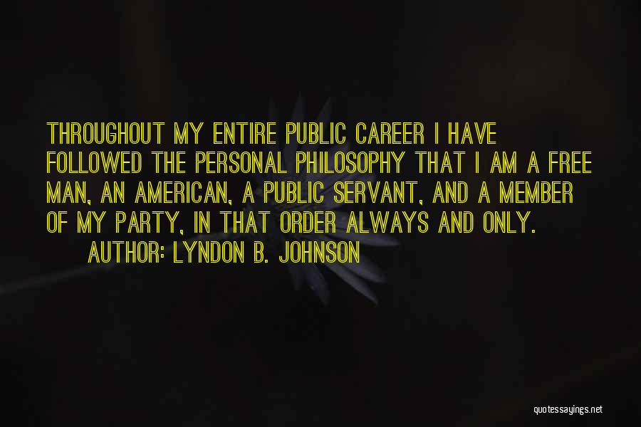 Lyndon B. Johnson Quotes: Throughout My Entire Public Career I Have Followed The Personal Philosophy That I Am A Free Man, An American, A