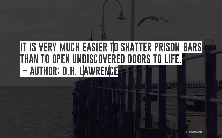 D.H. Lawrence Quotes: It Is Very Much Easier To Shatter Prison-bars Than To Open Undiscovered Doors To Life.
