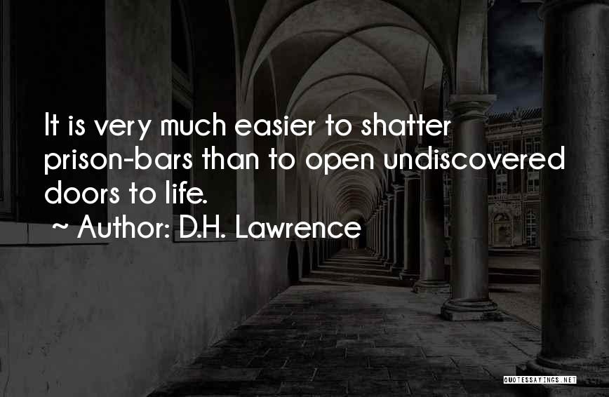 D.H. Lawrence Quotes: It Is Very Much Easier To Shatter Prison-bars Than To Open Undiscovered Doors To Life.