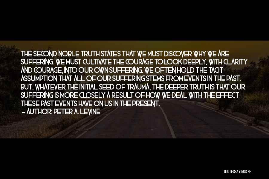 Peter A. Levine Quotes: The Second Noble Truth States That We Must Discover Why We Are Suffering. We Must Cultivate The Courage To Look