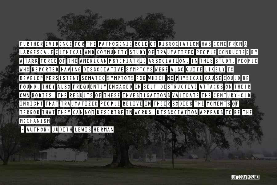 Judith Lewis Herman Quotes: Further Evidence For The Pathogenic Role Of Dissociation Has Come From A Largescale Clinical And Community Study Of Traumatized People