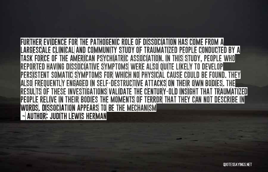 Judith Lewis Herman Quotes: Further Evidence For The Pathogenic Role Of Dissociation Has Come From A Largescale Clinical And Community Study Of Traumatized People