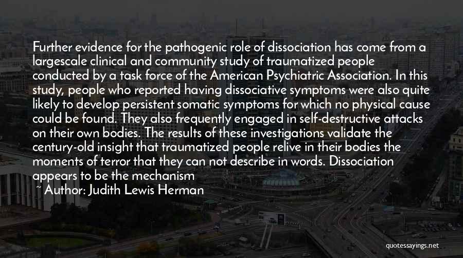 Judith Lewis Herman Quotes: Further Evidence For The Pathogenic Role Of Dissociation Has Come From A Largescale Clinical And Community Study Of Traumatized People