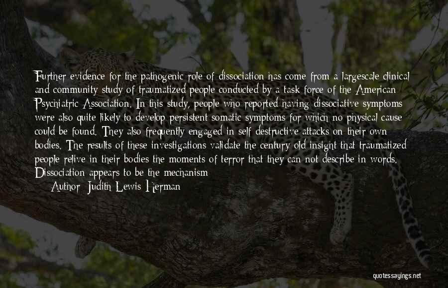 Judith Lewis Herman Quotes: Further Evidence For The Pathogenic Role Of Dissociation Has Come From A Largescale Clinical And Community Study Of Traumatized People