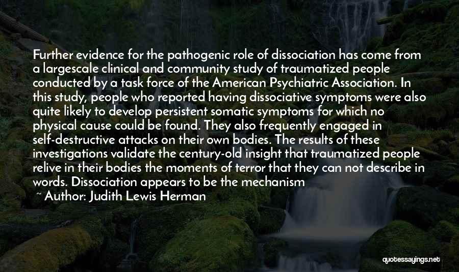 Judith Lewis Herman Quotes: Further Evidence For The Pathogenic Role Of Dissociation Has Come From A Largescale Clinical And Community Study Of Traumatized People