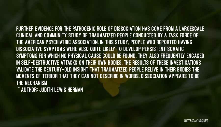 Judith Lewis Herman Quotes: Further Evidence For The Pathogenic Role Of Dissociation Has Come From A Largescale Clinical And Community Study Of Traumatized People