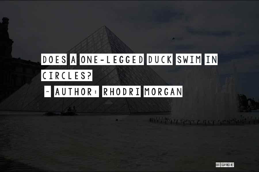 Rhodri Morgan Quotes: Does A One-legged Duck Swim In Circles?