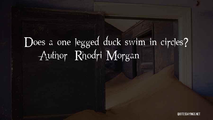 Rhodri Morgan Quotes: Does A One-legged Duck Swim In Circles?