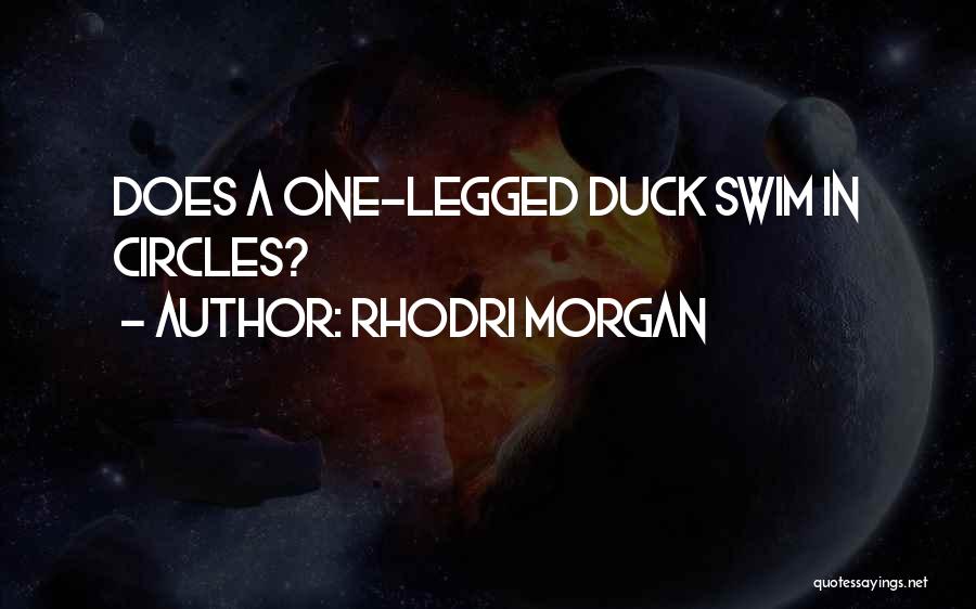 Rhodri Morgan Quotes: Does A One-legged Duck Swim In Circles?