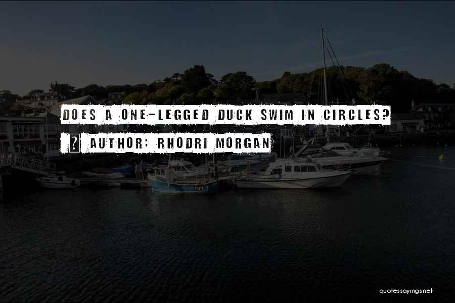 Rhodri Morgan Quotes: Does A One-legged Duck Swim In Circles?