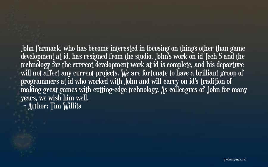 Tim Willits Quotes: John Carmack, Who Has Become Interested In Focusing On Things Other Than Game Development At Id, Has Resigned From The