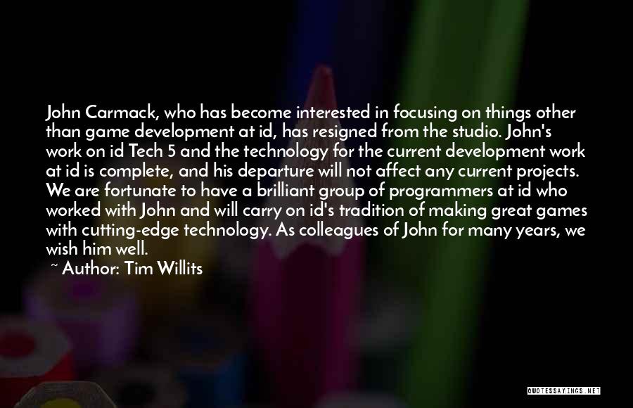 Tim Willits Quotes: John Carmack, Who Has Become Interested In Focusing On Things Other Than Game Development At Id, Has Resigned From The