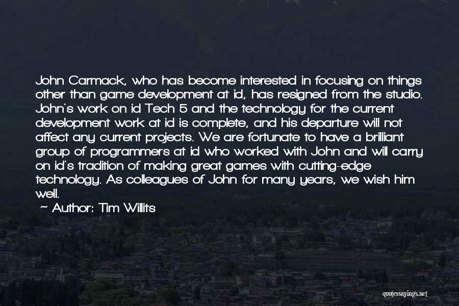 Tim Willits Quotes: John Carmack, Who Has Become Interested In Focusing On Things Other Than Game Development At Id, Has Resigned From The