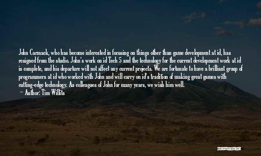 Tim Willits Quotes: John Carmack, Who Has Become Interested In Focusing On Things Other Than Game Development At Id, Has Resigned From The