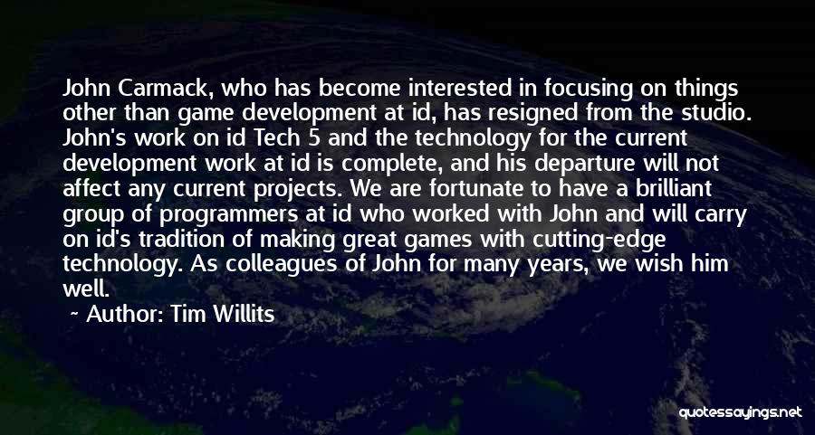 Tim Willits Quotes: John Carmack, Who Has Become Interested In Focusing On Things Other Than Game Development At Id, Has Resigned From The