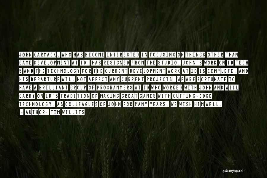 Tim Willits Quotes: John Carmack, Who Has Become Interested In Focusing On Things Other Than Game Development At Id, Has Resigned From The