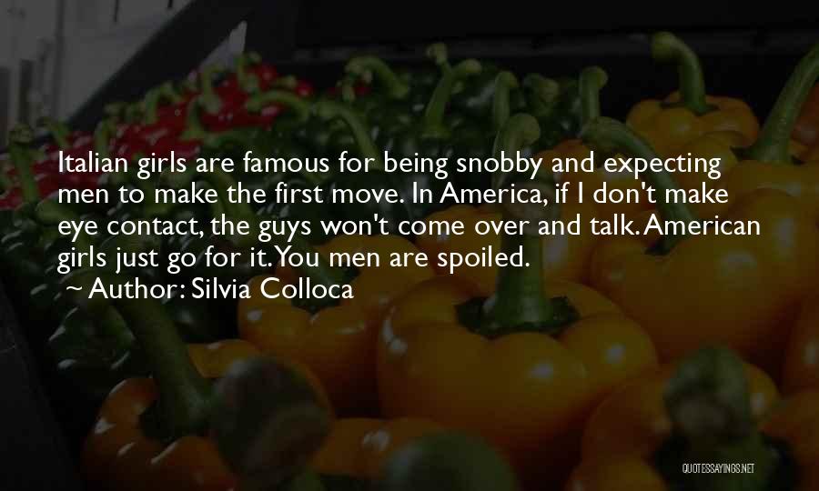 Silvia Colloca Quotes: Italian Girls Are Famous For Being Snobby And Expecting Men To Make The First Move. In America, If I Don't