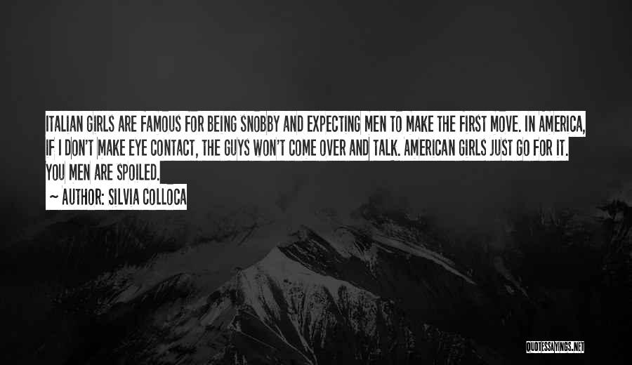 Silvia Colloca Quotes: Italian Girls Are Famous For Being Snobby And Expecting Men To Make The First Move. In America, If I Don't