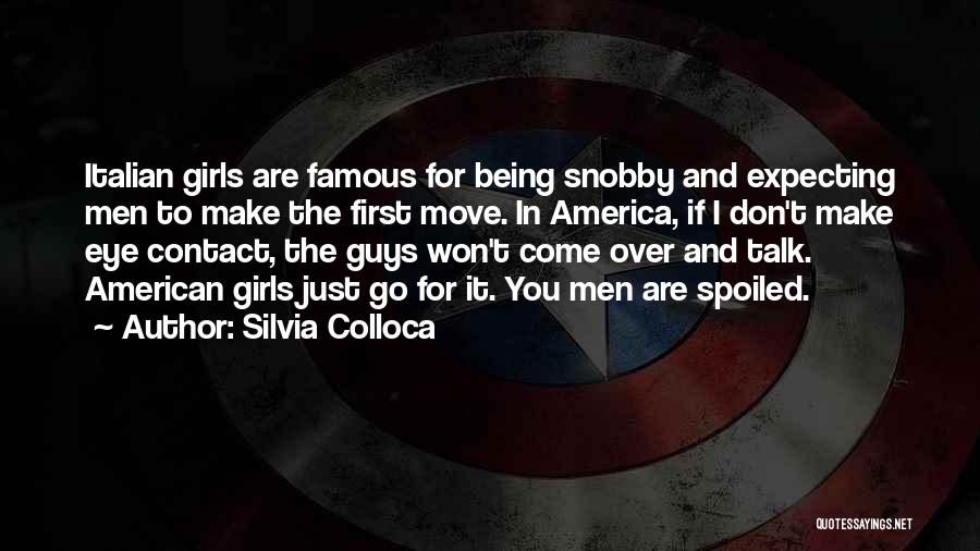 Silvia Colloca Quotes: Italian Girls Are Famous For Being Snobby And Expecting Men To Make The First Move. In America, If I Don't