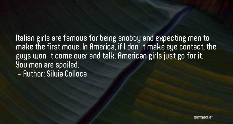 Silvia Colloca Quotes: Italian Girls Are Famous For Being Snobby And Expecting Men To Make The First Move. In America, If I Don't