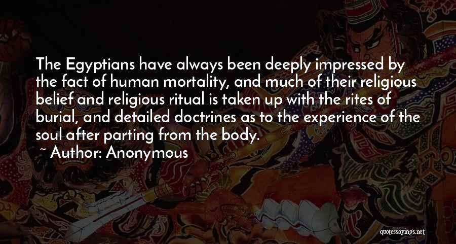 Anonymous Quotes: The Egyptians Have Always Been Deeply Impressed By The Fact Of Human Mortality, And Much Of Their Religious Belief And