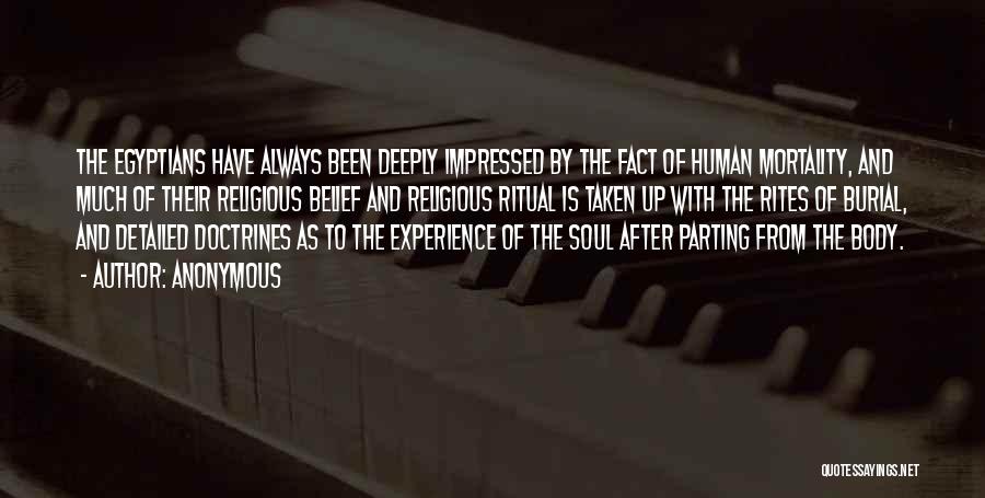 Anonymous Quotes: The Egyptians Have Always Been Deeply Impressed By The Fact Of Human Mortality, And Much Of Their Religious Belief And