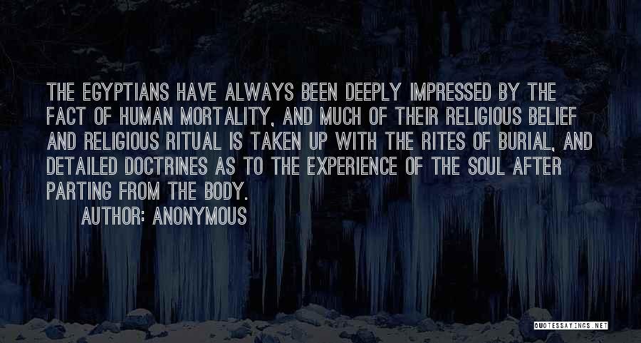 Anonymous Quotes: The Egyptians Have Always Been Deeply Impressed By The Fact Of Human Mortality, And Much Of Their Religious Belief And