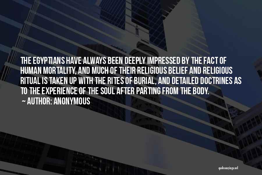 Anonymous Quotes: The Egyptians Have Always Been Deeply Impressed By The Fact Of Human Mortality, And Much Of Their Religious Belief And